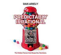 Predictably Irrational: The Hidden Forces That Shape Our Decisions