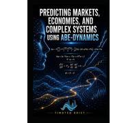 PREDICTING MARKETS, ECONOMIES, AND COMPLEX SYSTEMS USING ABE-DYNAMICS