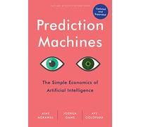 Prediction Machines, Updated and Expanded: The Simple Economics of Artificial Intelligence