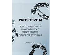 Predictive AI: How to Harness Data and AI to Forecast Trends, Maximize Profits, and Stay Ahead (Books on Tech)
