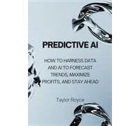 Predictive AI: How to Harness Data and AI to Forecast Trends, Maximize Profits, and Stay Ahead (Books on Tech)