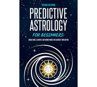 Predictive Astrology for Beginners: Zodiac Signs, Elements, and Cosmic Houses for Accurate Forecasting