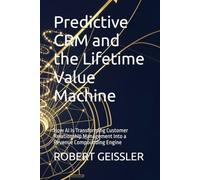 Predictive CRM and the Lifetime Value Machine: How AI Is Transforming Customer Relationship Management Into a Revenue Compounding Engine: 13 (Marketing in the Age of AI)
