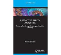 Predictive Safety Analytics: Reducing Risk through Modeling and Machine Learning (Reliability, Maintenance, and Safety Engineering)