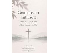 Predigt Journal - Gemeinsam mit Gott: Für 50 Predigten | Gottes Wort festhalten, verstehen und im Herzen bewahren