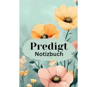 Predigt-Notizen: Ein Raum für Gottes Wort und deine Gedanken: Dokumentiere deine Erkenntnisse und geistigen Höhepunkte jeder Predigt