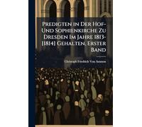 Predigten in Der Hof- Und Sophienkirche Zu Dresden Im Jahre 1813-[1814] Gehalten, Erster Band