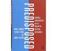Predisposed: Liberals, Conservatives, and the Biology of Political Differences