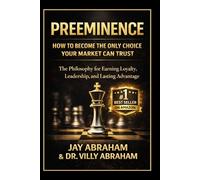PREEMINENCE: How to Become the Only Choice Your Market Can Trust: A Philosophy for Earning Loyalty, Leadership, and Lasting Advantage