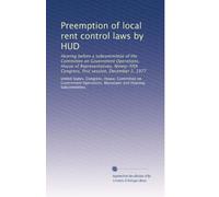 Preemption of local rent control laws by HUD: Hearing before a subcommittee of the Committee on Government Operations, House of Representatives, Ninety-fifth Congress, first session, December 2, 1977