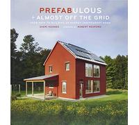 Prefabulous + Almost Off the Grid: Your Path to Building an Energy-independent Home