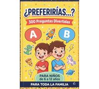 ¿Preferirías...? 300 Preguntas Divertidas para Niños y Familias: Preguntas Entretenidas de Esto o Aquello para Niños de 6 a 12 Años - Perfecto para Viajes, Noches de Juegos y Comidas en Familia