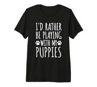 Prefiero Estar Jugando con Cachorros - Love & Paws Pet Owners Camiseta Premium