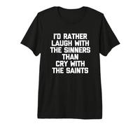 Prefiero reírme con los pecadores Que con los Santos para Llorar Camiseta Premium