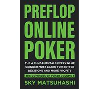 Preflop Online Poker: The 4 Fundamentals Every NLHE Grinder Must Learn for Better Decisions and More Profits: Volume 1 (The Dominoes of Poker)