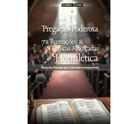 Pregação Poderosa: 72 Ilustrações e Técnicas Avançadas de Homilética: Recursos Prontos para Sermões Inesquecíveis (3- Série Propósito)
