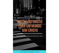 PREGANDO CRISTO PARA UM MUNDO SEM CRISTO: SÉRIE DE SERMÕES - Orientações bíblicas para um mundo sem rumo