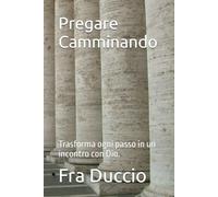 Pregare Camminando: Trasforma ogni passo in un incontro con Dio.