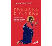 Pregare è vivere. Essere preghiera continua, sinergica, nutrita e vissuta (Parole per lo spirito)