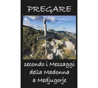 Pregare secondo i Messaggi della Madonna a Medjugorje
