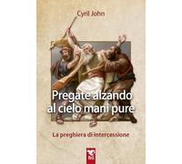 Pregate alzando al cielo mani pure. La preghiera di intercessione (Vita carismatica)