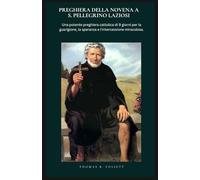 PREGHIERA DELLA NOVENA A S. PELLEGRINO LAZIOSI: Una potente preghiera cattolica di 9 giorni per la guarigione, la speranza e l'intercessione miracolosa. (Italian Edition)