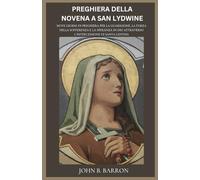PREGHIERA DELLA NOVENA A SAN LYDWINE: Nove giorni di preghiera per la guarigione, la forza nella sofferenza e la speranza in Dio attraverso l'intercessione di Santa Lidvina. (Italian Edition)