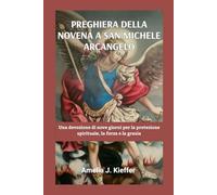 PREGHIERA DELLA NOVENA A SAN MICHELE ARCANGELO: Una devozione di nove giorni per la protezione spirituale, la forza e la grazia