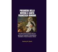 PREGHIERA DELLA NOVENA A SANTA FRANCESCA ROMANA: Una devozione cattolica di nove giorni per la guida, le benedizioni familiari e l'intercessione celeste