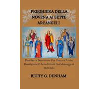 PREGHIERA DELLA NOVENA AI SETTE ARCANGELI: Una Sacra Devozione Per Cercare Aiuto, Guarigione E Benedizioni Dai Messaggeri Del Cielo