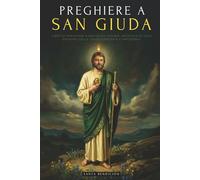 PREGHIERE A SAN GIUDA TADDEO: LIBRO DI PREGHIERE A SAN GIUDA TADDEO, APOSTOLO DI GESÙ. IL PATRONO DELLE CAUSE DISPERATE E IMPOSSIBILI. SELEZIONE DI PREGHIERE MIRACOLOSE E NOVENA