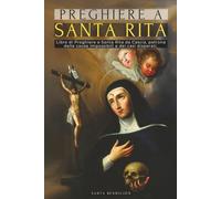 PREGHIERE A SANTA RITA: LIBRO DI PREGHIERE A SANTA RITA DA CASCIA - LA SANTA DELL’IMPOSSIBILE, AVVOCATA DEI CASI DIFFICILI E DISPERATI, PATRONA DELLE ... - SANTI CATTOLICI - ITALIAN EDITION