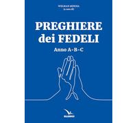 Preghiere dei fedeli. Anno A-B-C (Messali per i fedeli)