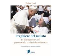Preghiere del malato. In dialogo con Gesù percorrendo la via della sofferenza