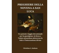PREGHIERE DELLA NOVENA A SAN LUCA: Un potente viaggio devozionale per la guarigione, la forza e l'aiuto miracoloso attraverso la fede e l'intercessione divina