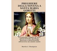 PREGHIERE DELLA NOVENA A SANTA MARIA GORETTI: Un potente viaggio di nove giorni di fede, perdono, purezza e misericordia attraverso un amato santo