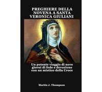 PREGHIERE DELLA NOVENA A SANTA VERONICA GIULIANI: Un potente viaggio di nove giorni di fede e devozione con un mistico della Croce
