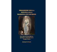PREGHIERE DELLA NOVENA ALLA MADONNA DI LOURDES: Nove giorni di guarigione, speranza e miracoli con la Vergine Maria
