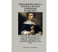 PREGHIERE DELLA NOVENA DI SAN TOMMASO D'AQUINO: Un potente libro di devozione per l'intercessione, la saggezza, l'ispirazione, la crescita spirituale e le riflessioni quotidiane sulla fede