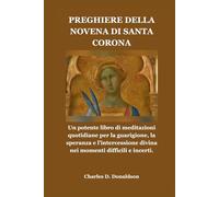 PREGHIERE DELLA NOVENA DI SANTA CORONA: Un potente libro di meditazioni quotidiane per la guarigione, la speranza e l'intercessione divina nei momenti difficili e incerti.