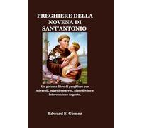 PREGHIERE DELLA NOVENA DI SANT'ANTONIO: Un potente libro di preghiere per miracoli, oggetti smarriti, aiuto divino e intercessione urgente.