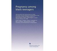 Pregnancy among black teenagers: Hearing before the Subcommittee on Public Assistance and Unemployment Compensation of the Committee on Ways and ... Congress, second session, February 18, 1986