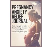 Pregnancy Anxiety Relief Journal: Daily Prompts to Calm Overthinking, Reduce Fear, and Feel Emotionally Safe Again