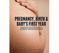 PREGNANCY, BIRTH & BABY'S FIRST YEAR: A real world parent's guide full of Baby tips, hacks and Everything you need to know to stay sane, save money and raise a happy Baby - without losing yourself