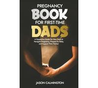Pregnancy Book for First-Time Dads: A Supportive Guide for New Dads to Navigate Pregnancy, Prepare for Baby, and Support Their Partner