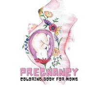 Pregnancy Coloring Book for Moms: Best Gift for Pregnant Women to Enjoy and Even After That Lil Baby Arrives !