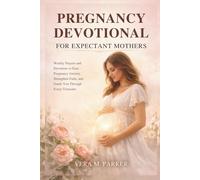PREGNANCY DEVOTIONAL FOR EXPECTANT MOTHERS: Weekly Prayers and Devotions to Ease Pregnancy Anxiety, Strengthen Faith, and Guide You Through Every Trimester