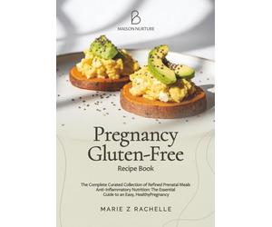 Pregnancy Gluten-Free Recipe Book : The Complete Curated Collection of Refined Prenatal Meals: Anti-Inflammatory Nutrition: The Essential Guide to an ... Pregnancy (The Mindful Mama Essentials)