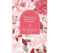 Pregnancy Gratitude Journal: Quiet Gratitude: Mindful Reflections for Expecting Mothers