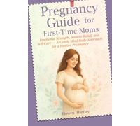 Pregnancy Guide for First-Time Moms: Emotional Strength, Anxiety Relief, and Self-Care - A Gentle Mind-Body Approach for a Positive Pregnancy